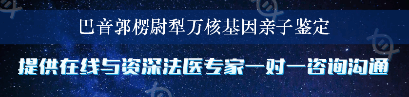 巴音郭楞尉犁万核基因亲子鉴定